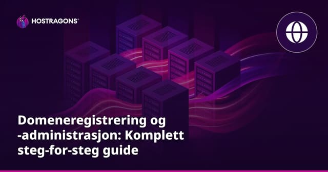 Domeneregistrering og -administrasjon: Komplett steg-for-steg guide