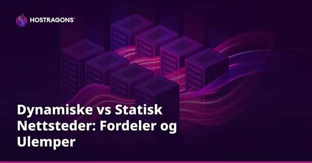 Dynamiske vs Statisk Nettsteder: Fordeler og Ulemper