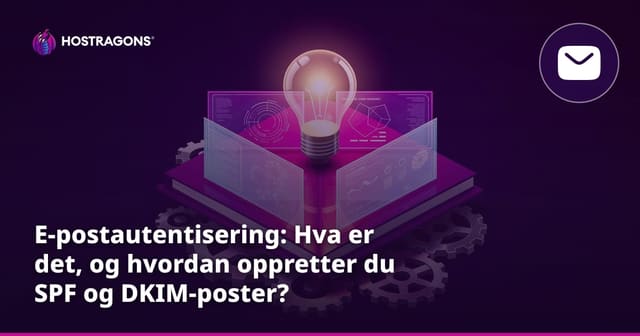 E-postautentisering: Hva er det, og hvordan oppretter du SPF og DKIM-poster?