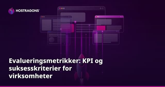 Evalueringsmetrikker: KPI og suksesskriterier for virksomheter