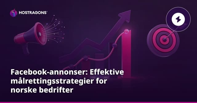 Facebook-annonser: Effektive målrettingsstrategier for norske bedrifter
