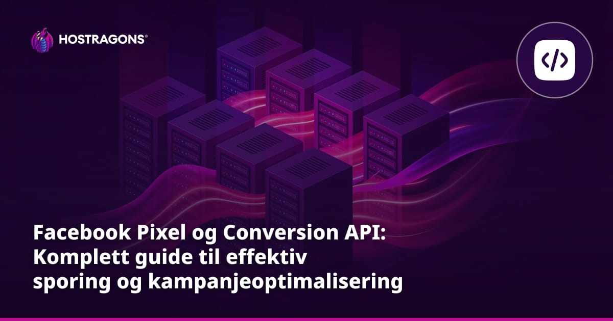 Facebook Pixel og Conversion API: Komplett guide til effektiv sporing og kampanjeoptimalisering