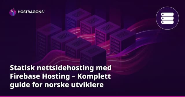 Statisk nettsidehosting med Firebase Hosting – Komplett guide for norske utviklere