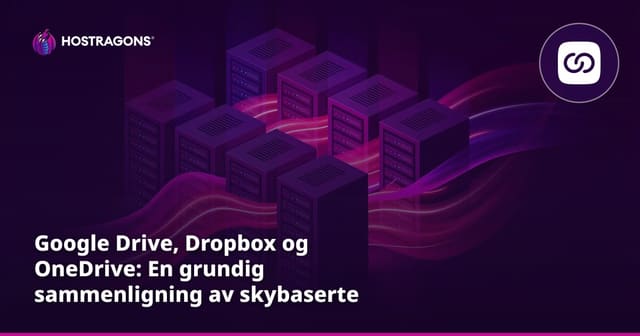 Google Drive, Dropbox og OneDrive: En grundig sammenligning av skybaserte lagringstjenester