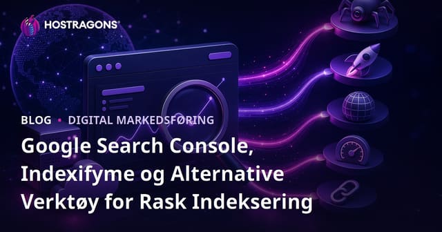 Google Search Console, Indexifyme og Alternative Verktøy for Rask Indeksering