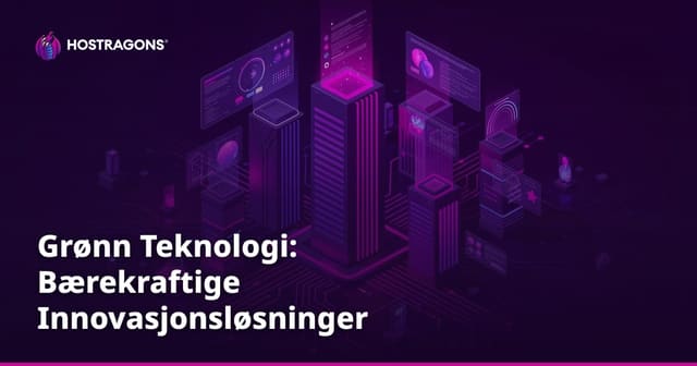Grønn Teknologi: Bærekraftige Innovasjonsløsninger