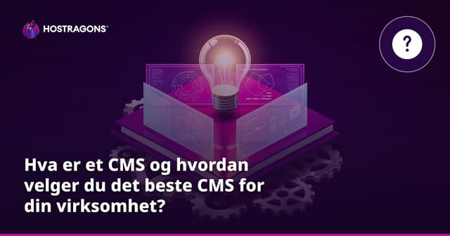 Hva er et CMS og hvordan velger du det beste CMS for din virksomhet?