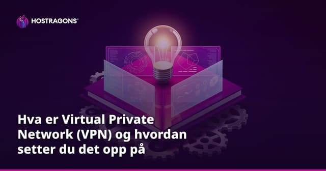 Hva er Virtual Private Network (VPN) og hvordan setter du det opp på serveren din?