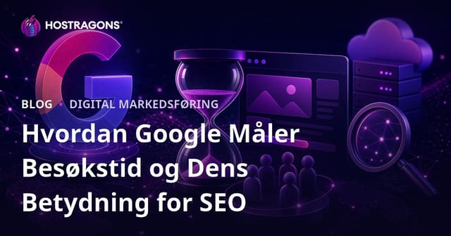 Hvordan Google Måler Besøkstid og Dens Betydning for SEO