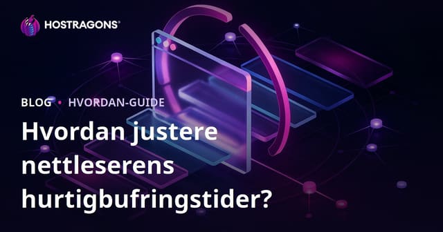Hvordan angir man varigheten av nettleserbuffering?