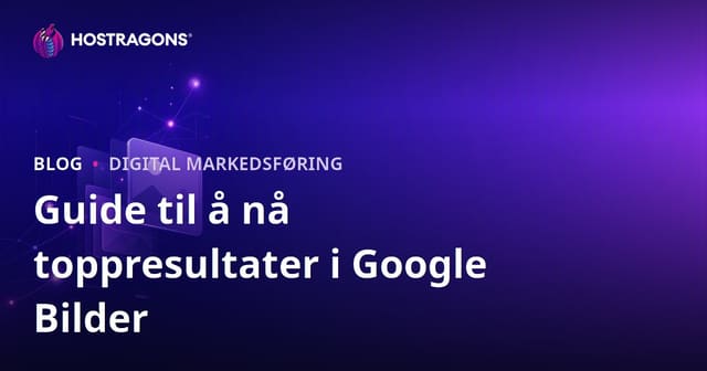 Hvordan Oppnå Høyere Rangeringer i Google Bilder: En Guide til Bilde-SEO
