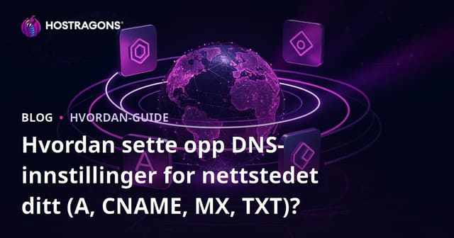 Hvordan sette opp DNS-innstillinger for nettstedet ditt (A, CNAME, MX, TXT)?