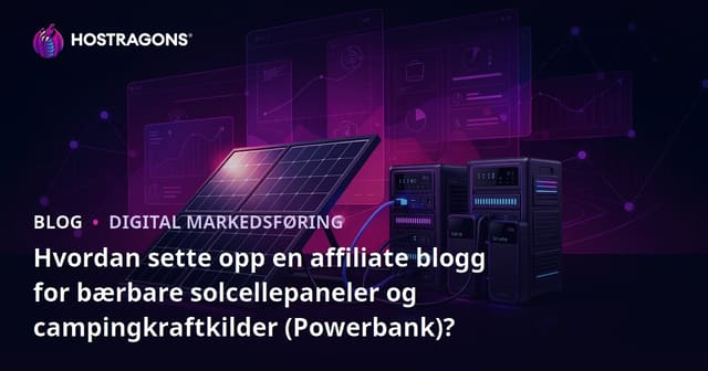 Hvordan sette opp en affiliate blogg for bærbare solcellepaneler og campingkraftkilder (Powerbank)?