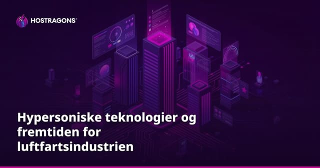 Hypersoniske teknologier og fremtiden for luftfartsindustrien