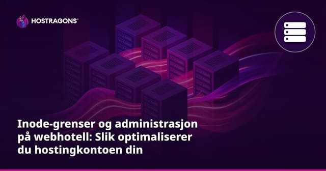 Inode-grenser og administrasjon på webhotell: Slik optimaliserer du hostingkontoen din