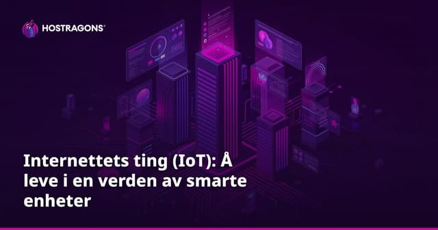 Internettets ting (IoT): Å leve i en verden av smarte enheter