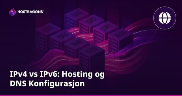 IPv4 vs IPv6: Hosting og DNS Konfigurasjon