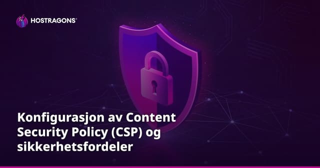Konfigurasjon av Content Security Policy (CSP) og sikkerhetsfordeler
