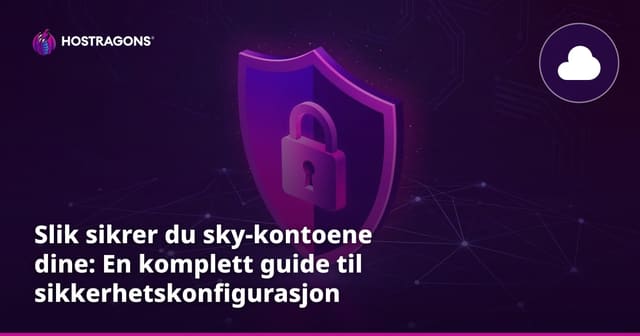 Slik sikrer du sky-kontoene dine: En komplett guide til sikkerhetskonfigurasjon