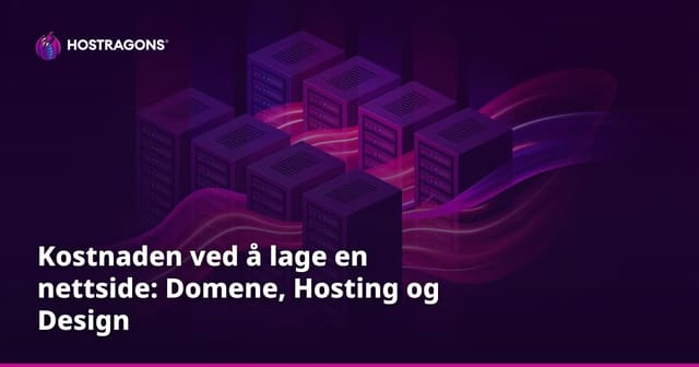 Kostnaden ved å lage en nettside: Domene, Hosting og Design