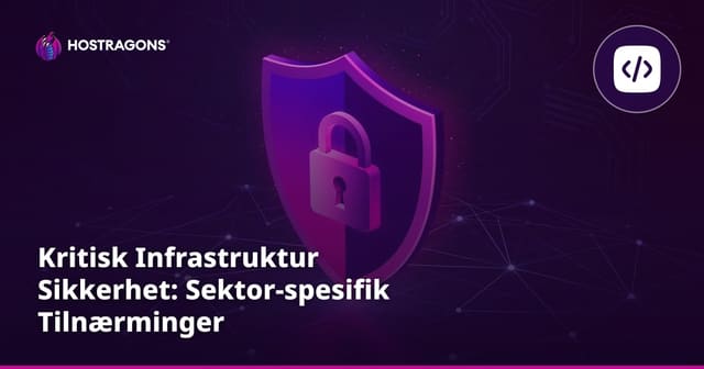 Kritisk Infrastruktur Sikkerhet: Sektor-spesifik Tilnærminger