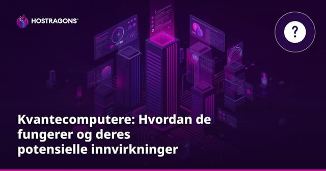 Kvantecomputere: Hvordan de fungerer og deres potensielle innvirkninger