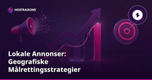 Lokale Annonser: Geografiske Målrettingsstrategier