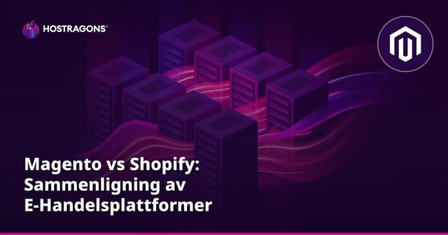 Magento vs Shopify: Sammenligning av E-Handelsplattformer