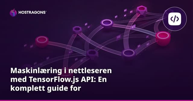 Maskinlæring i nettleseren med TensorFlow.js API: En komplett guide for webutviklere