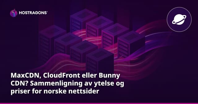 MaxCDN, CloudFront eller Bunny CDN? Sammenligning av ytelse og priser for norske nettsider
