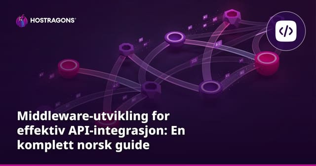 Mellomvare-utvikling for effektiv API-integrasjon: En komplett norsk guide