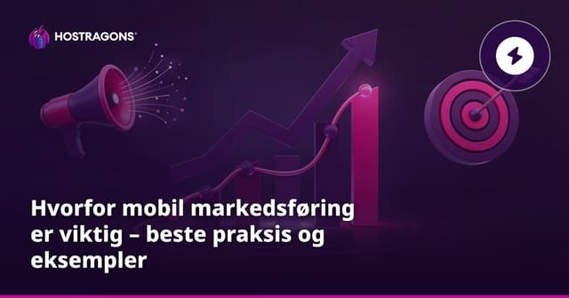 Hvorfor mobil markedsføring er viktig – beste praksis og eksempler