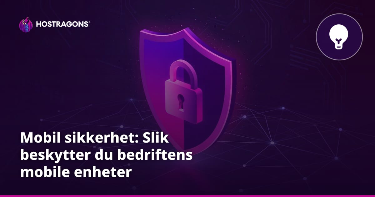 Mobil sikkerhet: Slik beskytter du bedriftens mobile enheter
