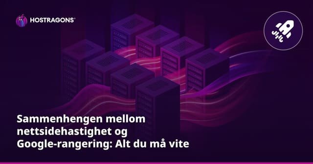 Sammenhengen mellom nettsidehastighet og Google-rangering: Alt du må vite for bedre SEO