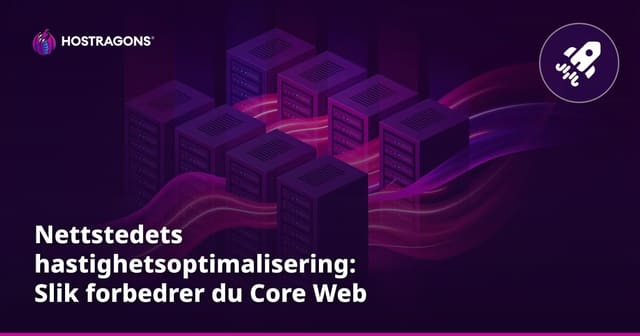 Nettstedets hastighetsoptimalisering: Slik forbedrer du Core Web Vitals