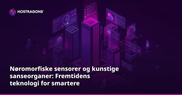 Nøromorfiske sensorer og kunstige sanseorganer: Fremtidens teknologi for smartere opplevelser