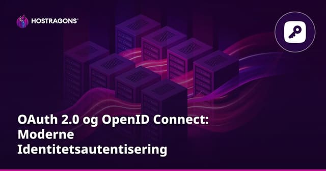 OAuth 2.0 og OpenID Connect: Moderne Identitetsautentisering