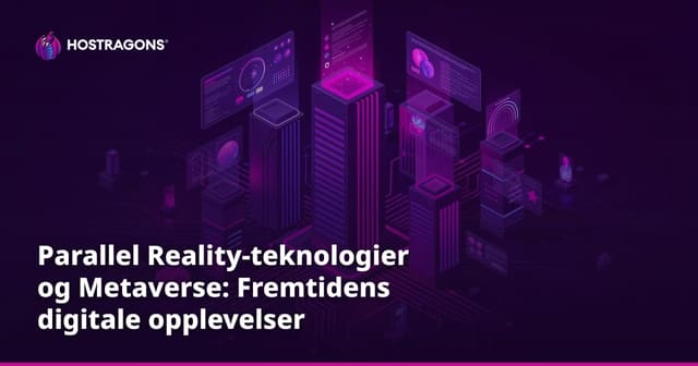 Parallel Reality-teknologier og Metaverse: Fremtidens digitale opplevelser