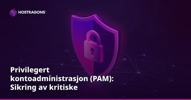 Privilegert kontoadministrasjon (PAM): Sikring av kritiske tilganger og data