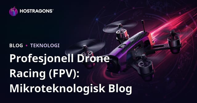 Profesjonell Drone Racing (FPV): Mikroteknologisk Blog