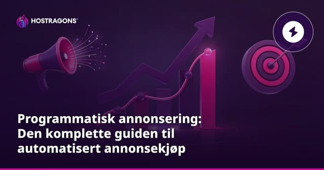 Programmatisk annonsering: Den komplette guiden til automatisert annonsekjøp