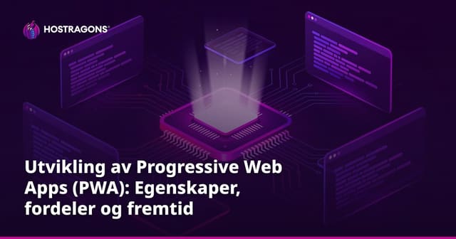 Utvikling av Progressive Web Apps (PWA): Egenskaper, fordeler og fremtid