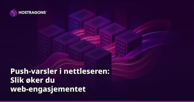 Push-varsler i nettleseren: Slik øker du web-engasjementet