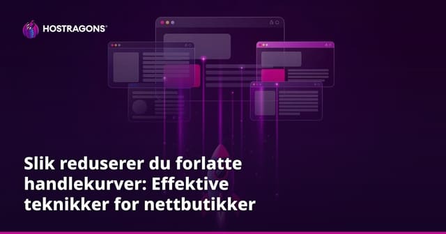 Slik reduserer du forlatte handlekurver: Effektive teknikker for nettbutikker