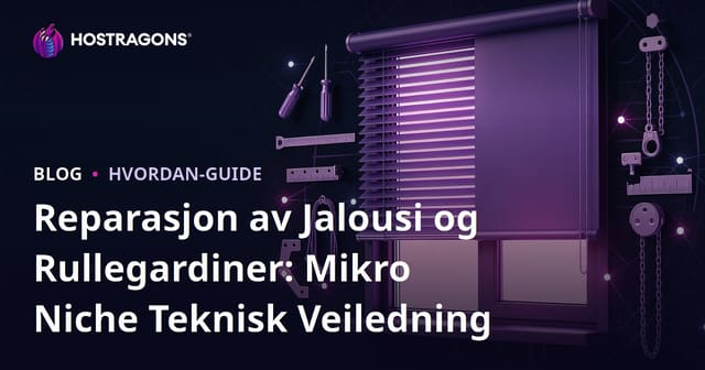 Reparasjon av Jalousi og Rullegardiner: Mikro Niche Teknisk Veiledning