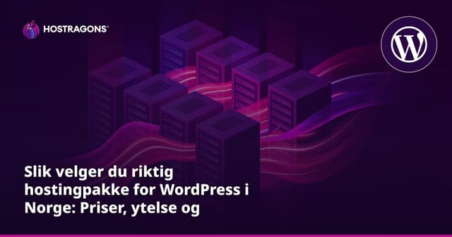 Slik velger du riktig hostingpakke for WordPress i Norge: Priser, ytelse og sikkerhet