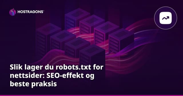 Slik lager du robots.txt for nettsider: SEO-effekt og beste praksis