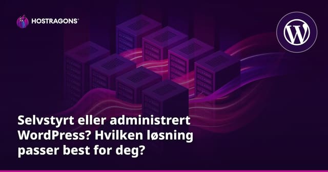 Selvstyrt eller administrert WordPress? Hvilken løsning passer best for deg?