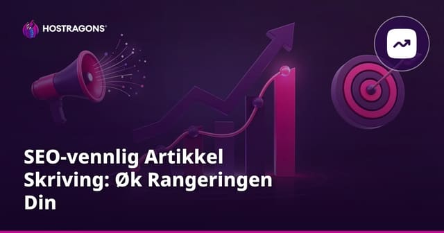 SEO-vennlig Artikkel Skriving: Øk Rangeringen Din