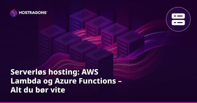 Serverløs hosting: AWS Lambda og Azure Functions – Alt du bør vite